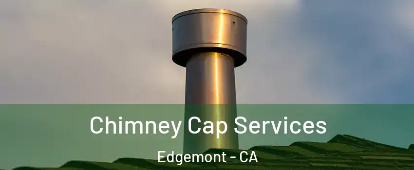 Chimney Cap Services Edgemont - CA