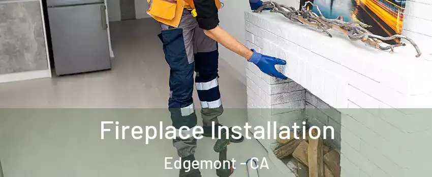 Fireplace Installation Edgemont - CA