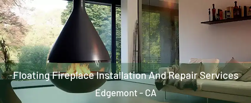 Floating Fireplace Installation And Repair Services Edgemont - CA