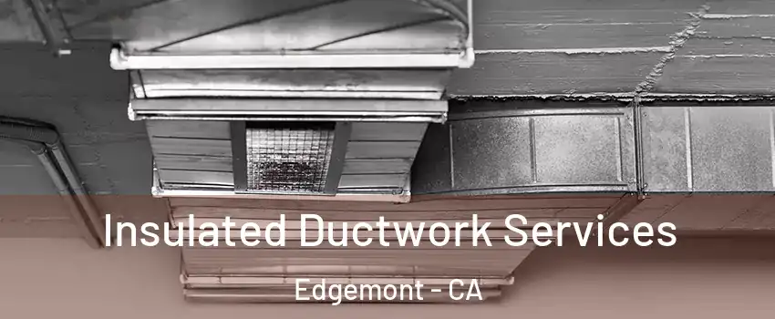 Insulated Ductwork Services Edgemont - CA