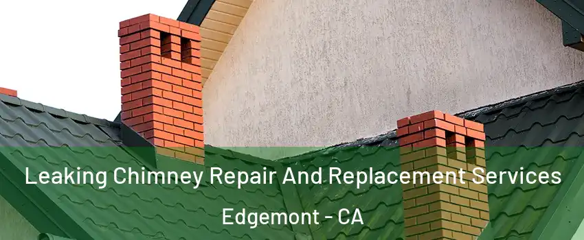 Leaking Chimney Repair And Replacement Services Edgemont - CA
