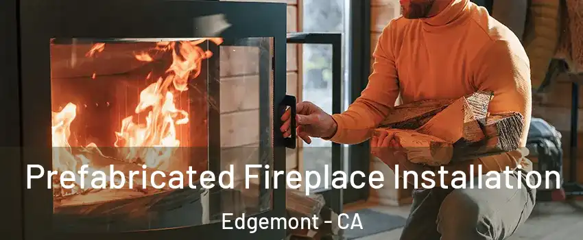 Prefabricated Fireplace Installation Edgemont - CA