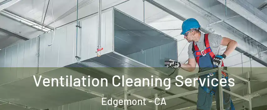 Ventilation Cleaning Services Edgemont - CA