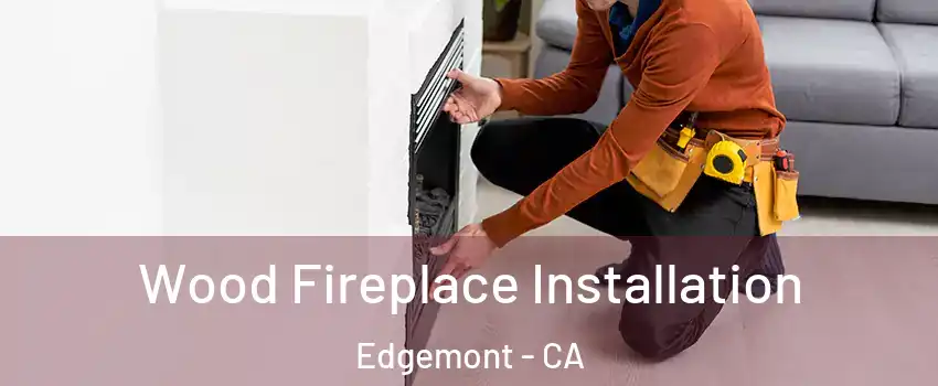 Wood Fireplace Installation Edgemont - CA
