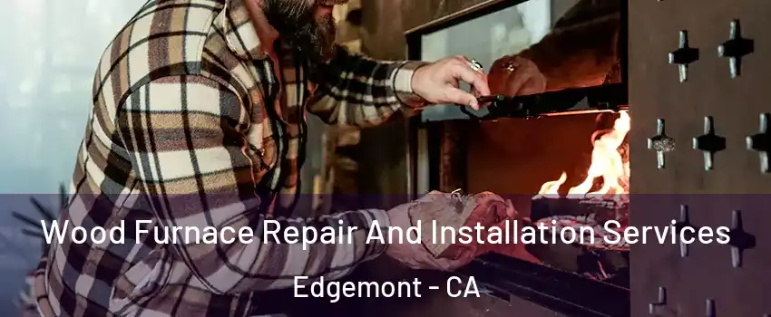 Wood Furnace Repair And Installation Services Edgemont - CA